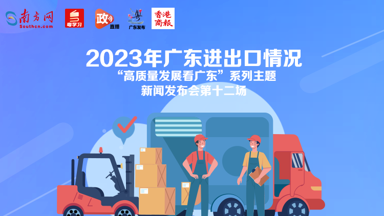 直播回顧｜2023年廣東進出口情況新聞發布會