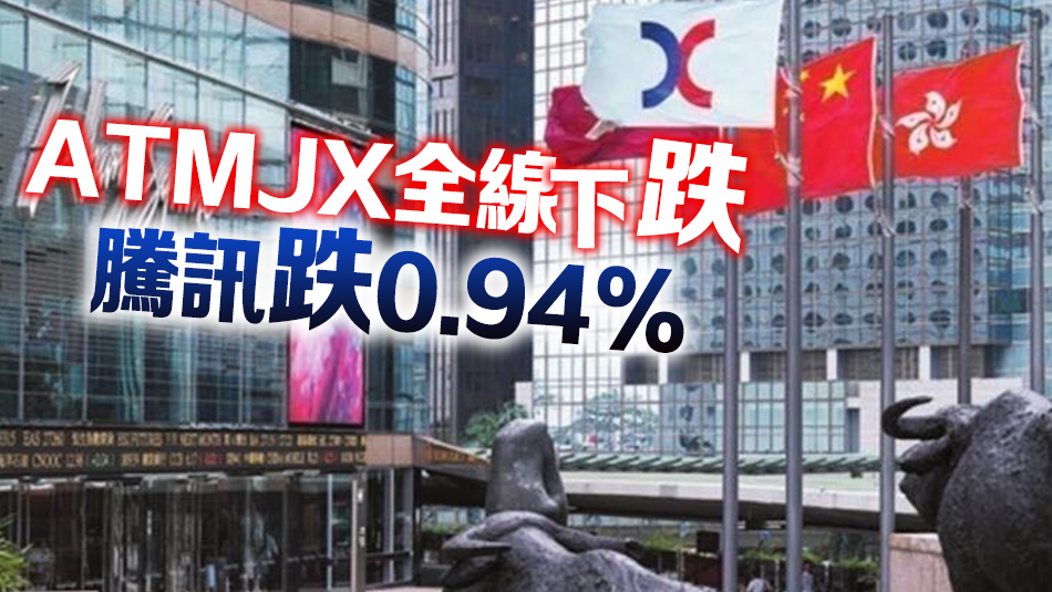 【開市焦點】港股高開12點 ATMJX全線下跌