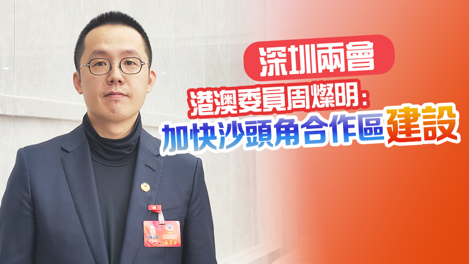 【深圳兩會】有片｜港澳委員周燦明：加快沙頭角合作區建設