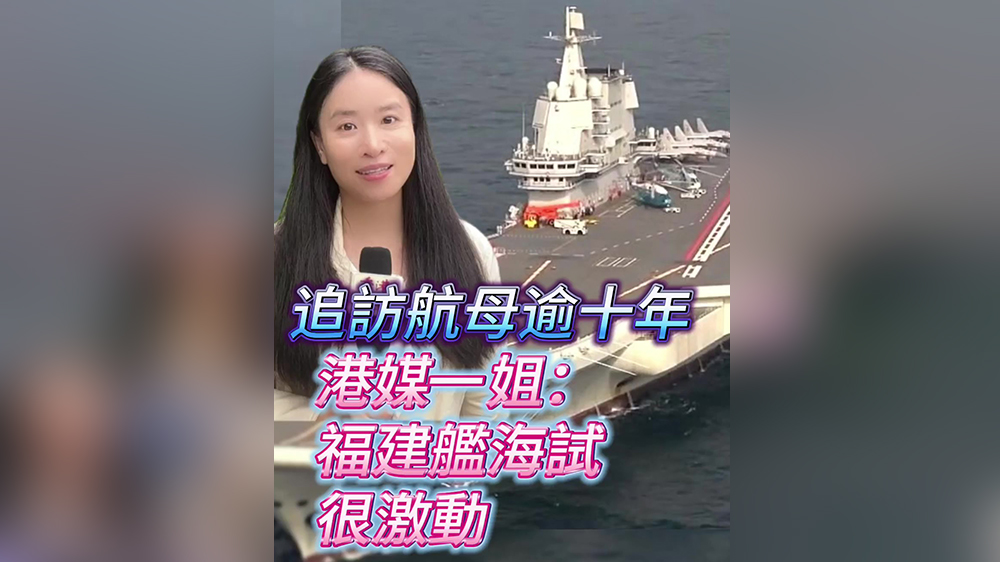 有片｜追訪航母逾十年 「港媒一姐」看到福建艦海試很激動！