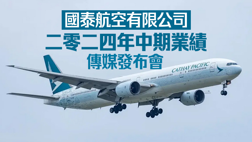 直播回放 | 國泰航空有限公司2024年中期業績傳媒發布會