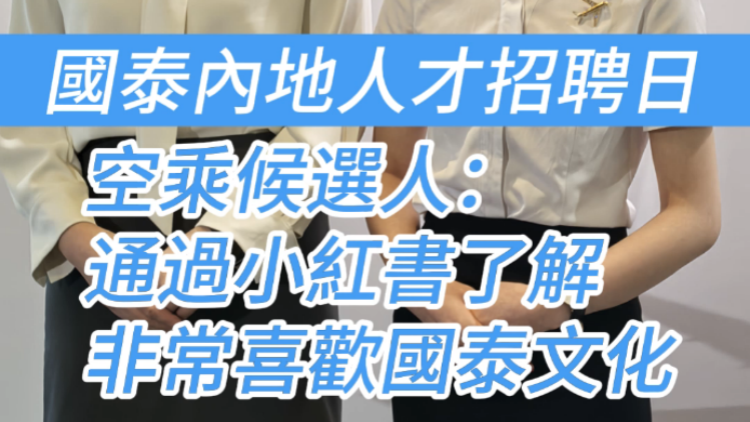 有片 | 國泰內地人才招聘日 空乘候選人：通過小紅書了解 非常喜歡國泰文化