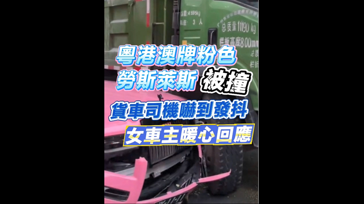 有片丨粵港澳牌粉色勞斯萊斯被撞  貨車司機嚇到發抖 女車主暖心回應